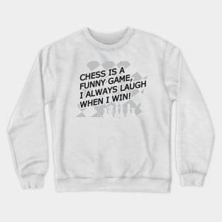 Chess is a funny game, I always laugh when I when ! Crewneck Sweatshirt